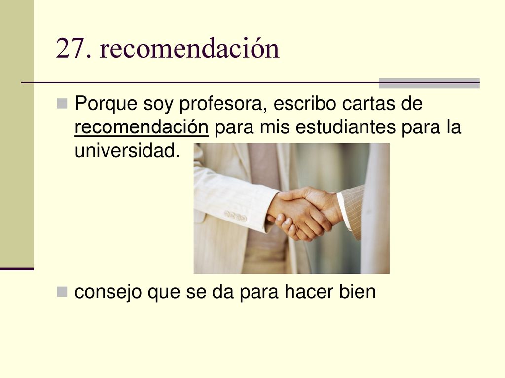 27. recomendación Porque soy profesora, escribo cartas de recomendación para mis estudiantes para la universidad.