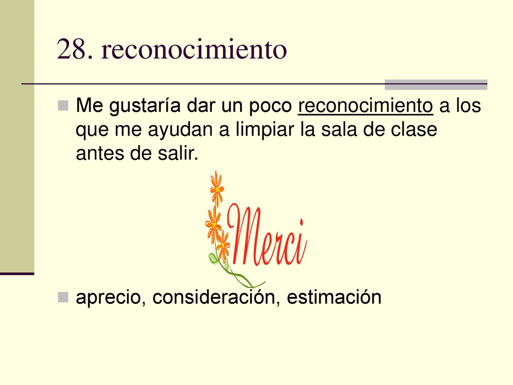 28. reconocimiento Me gustaría dar un poco reconocimiento a los que me ayudan a limpiar la sala de clase antes de salir.