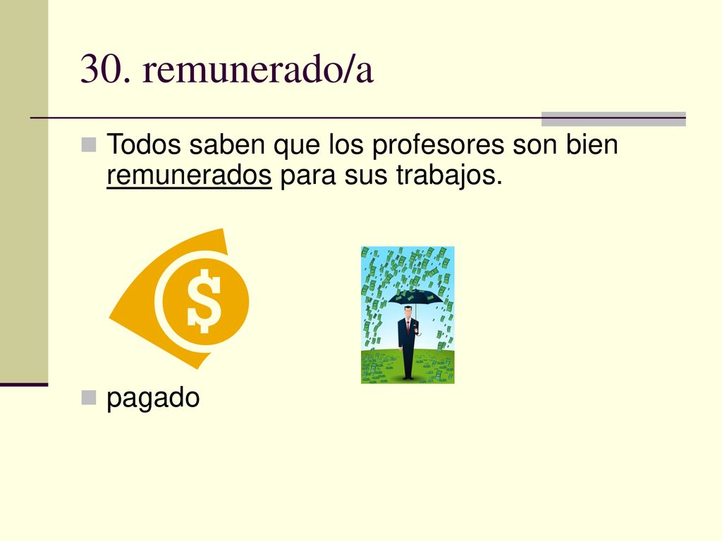30. remunerado/a Todos saben que los profesores son bien remunerados para sus trabajos. pagado
