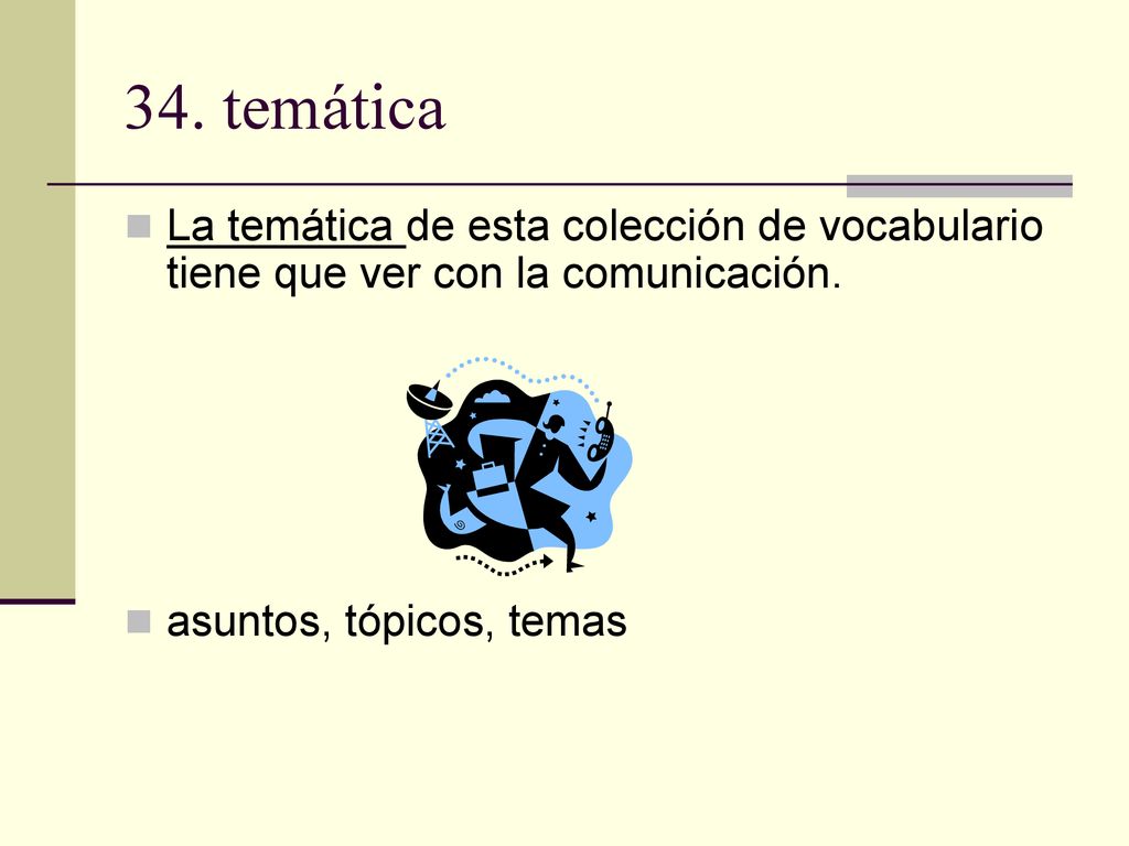 34. temática La temática de esta colección de vocabulario tiene que ver con la comunicación.