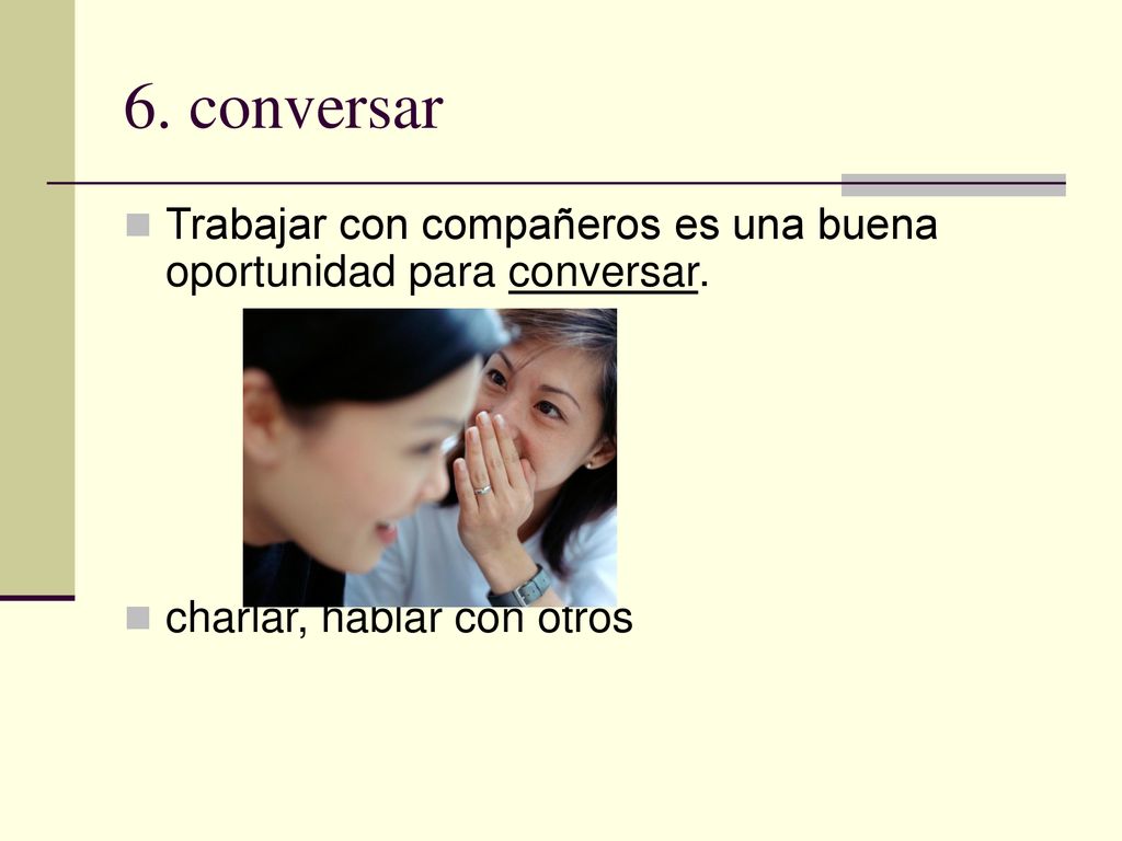 6. conversar Trabajar con compañeros es una buena oportunidad para conversar.