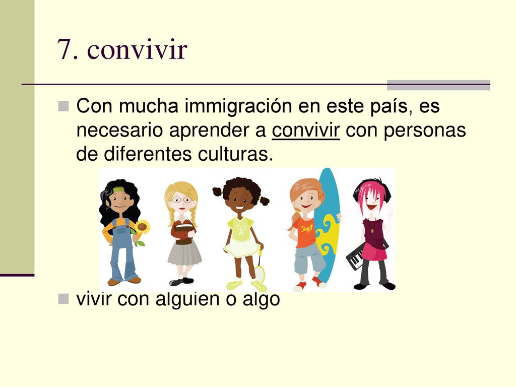 7. convivir Con mucha immigración en este país, es necesario aprender a convivir con personas de diferentes culturas.