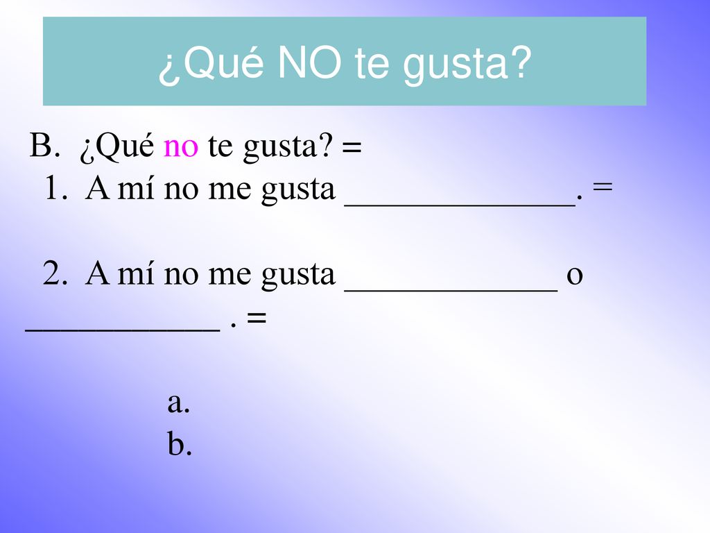 ¿Qué NO te gusta 1. A mí no me gusta _____________. =