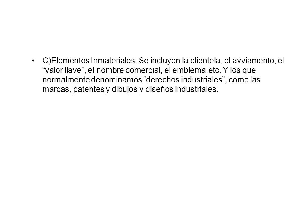 C)Elementos Inmateriales: Se incluyen la clientela, el avviamento, el valor llave , el nombre comercial, el emblema,etc.