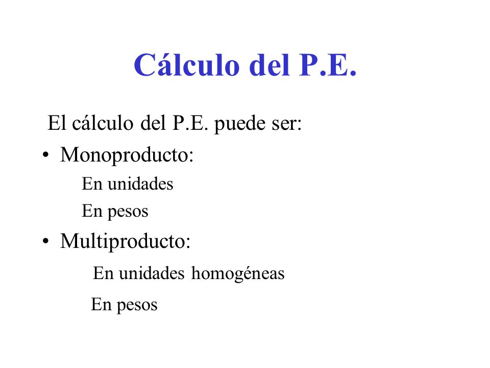Cálculo del P.E. El cálculo del P.E. puede ser: Monoproducto: