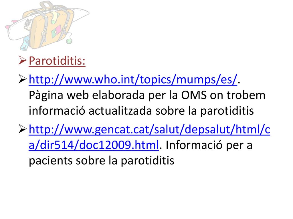 Parotiditis:   Pàgina web elaborada per la OMS on trobem informació actualitzada sobre la parotiditis.