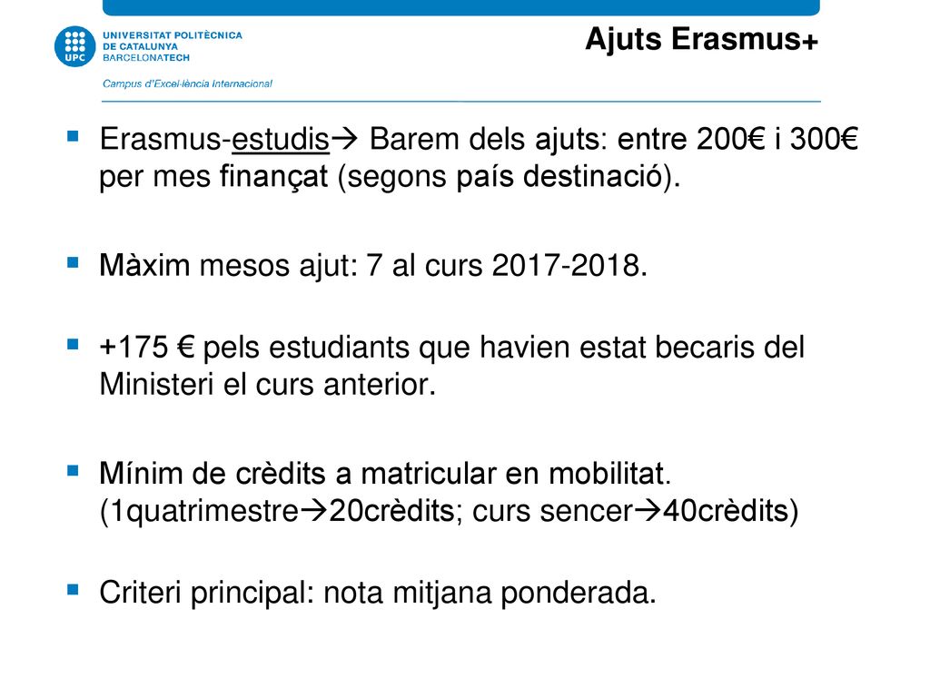 Ajuts Erasmus+ Erasmus-estudis Barem dels ajuts: entre 200€ i 300€ per mes finançat (segons país destinació).