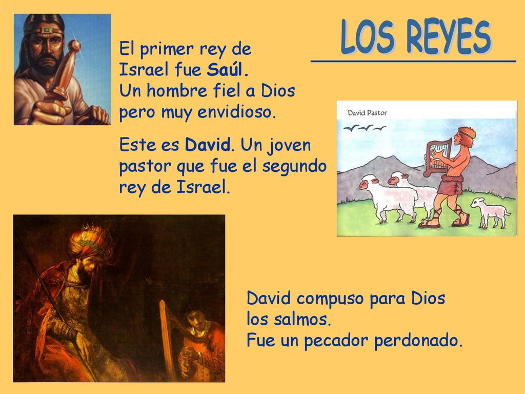 LOS REYES El primer rey de Israel fue Saúl. Un hombre fiel a Dios