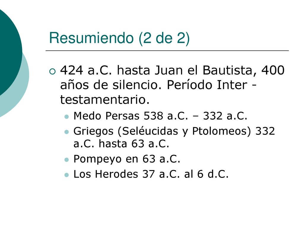 Resumiendo (2 de 2) 424 a.C. hasta Juan el Bautista, 400 años de silencio. Período Inter - testamentario.