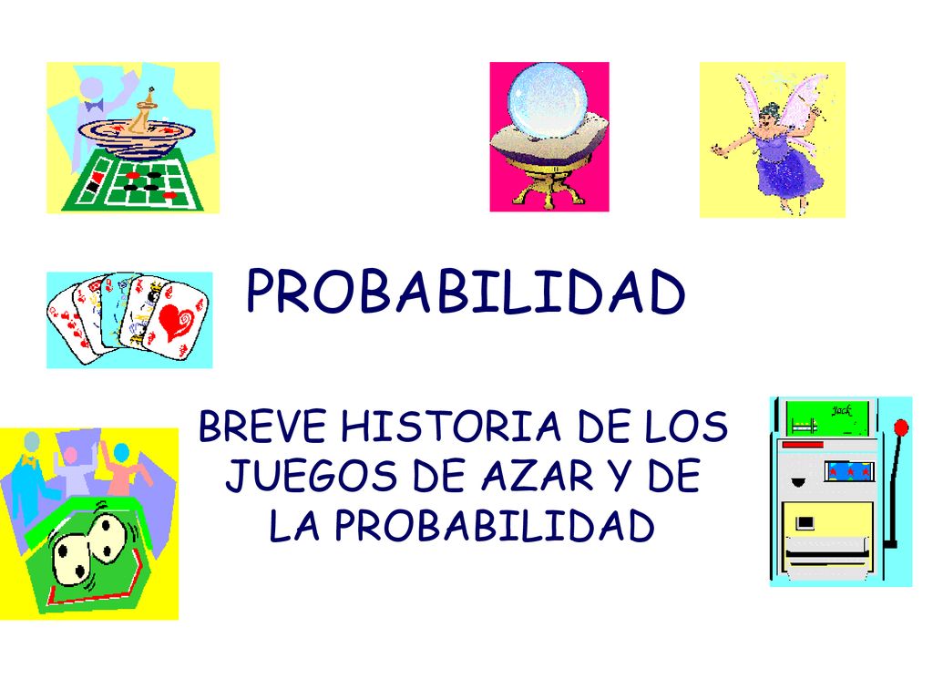 BREVE HISTORIA DE LOS JUEGOS DE AZAR Y DE LA PROBABILIDAD