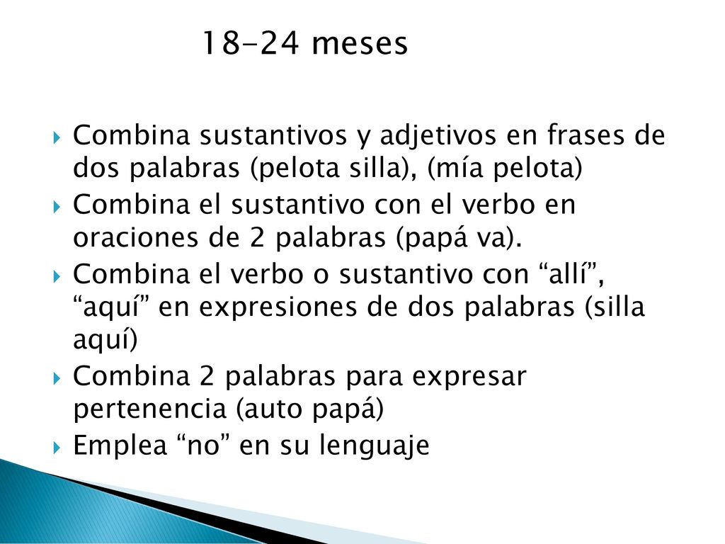 18-24 meses Combina sustantivos y adjetivos en frases de dos palabras (pelota silla), (mía pelota)