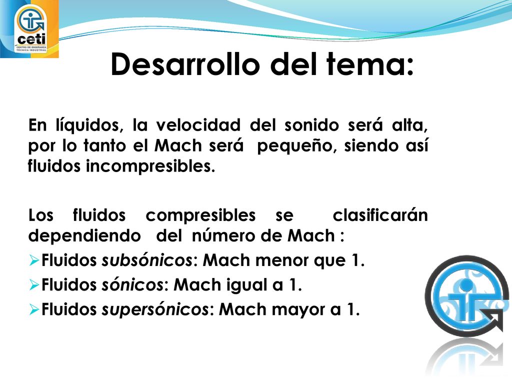 Desarrollo del tema: En líquidos, la velocidad del sonido será alta, por lo tanto el Mach será pequeño, siendo así fluidos incompresibles.