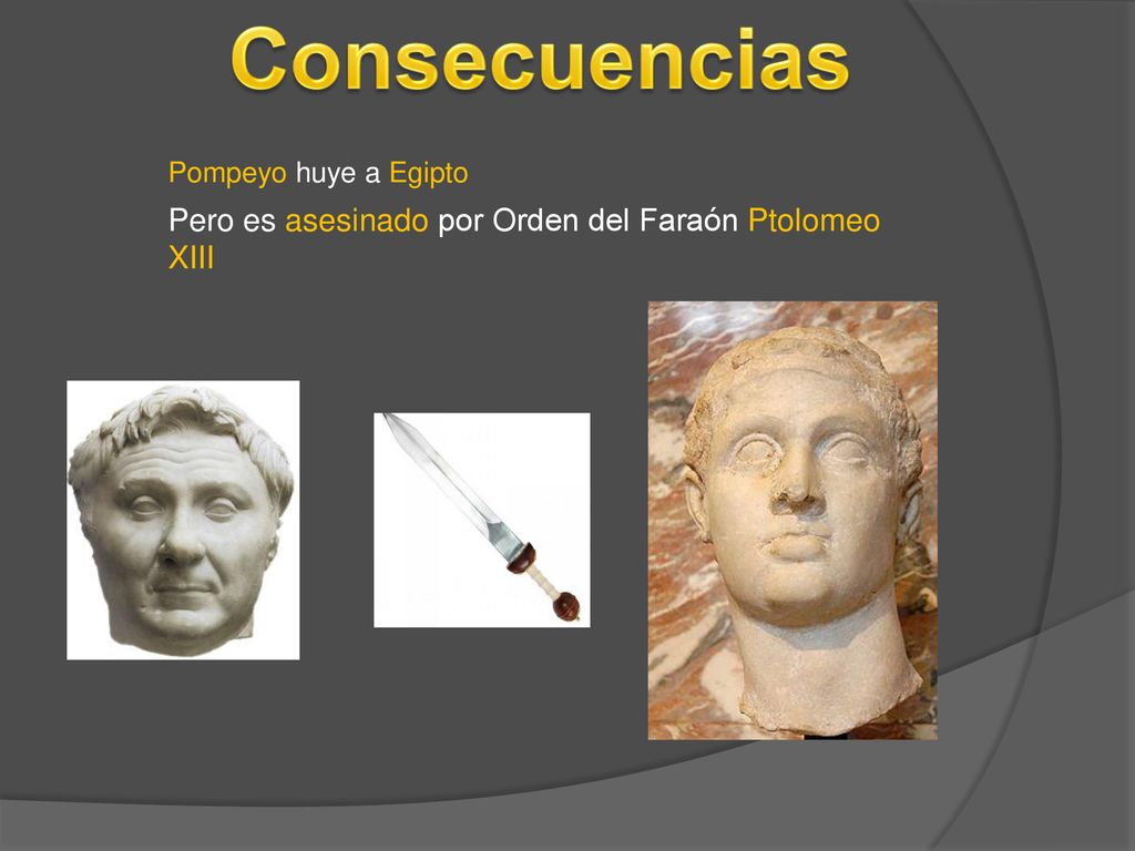 Consecuencias Pero es asesinado por Orden del Faraón Ptolomeo XIII