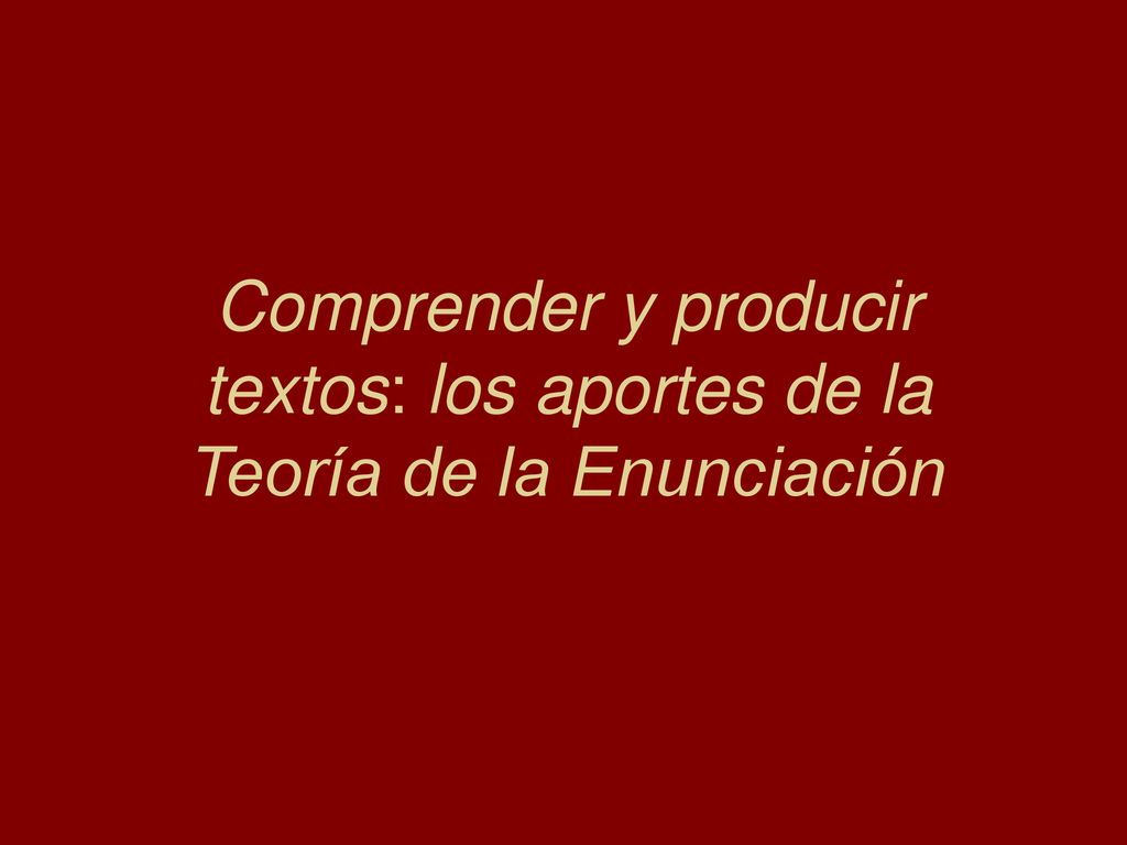 Comprender y producir textos: los aportes de la Teoría de la Enunciación