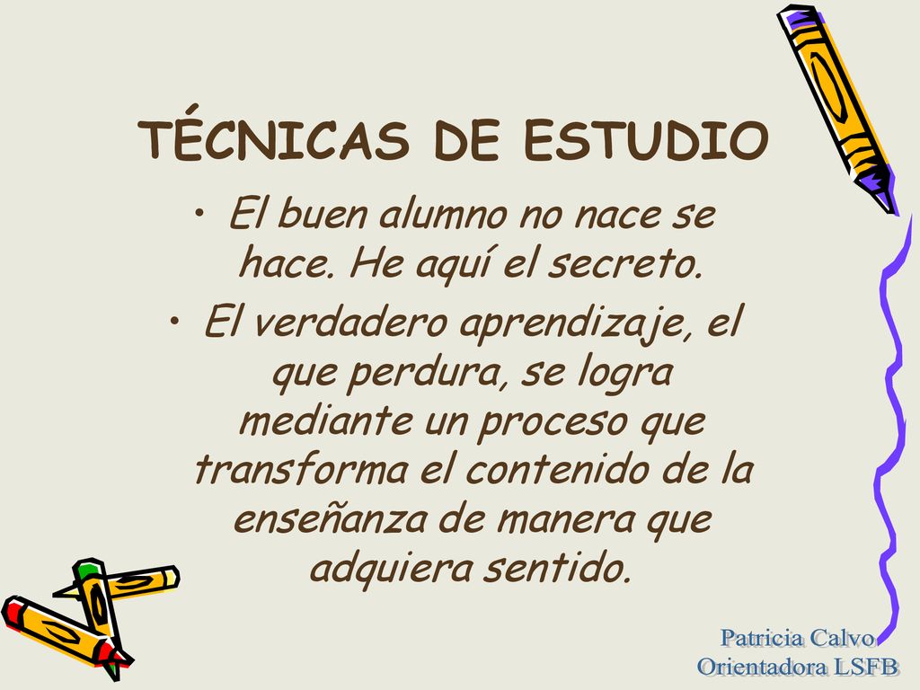 El buen alumno no nace se hace. He aquí el secreto.