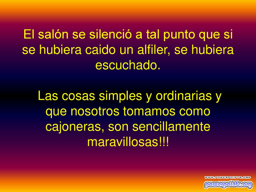 El salón se silenció a tal punto que si se hubiera caido un alfiler, se hubiera escuchado.