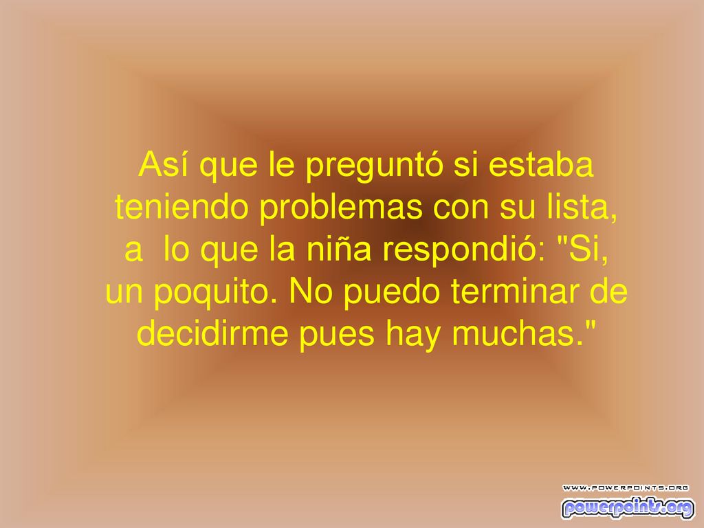 Así que le preguntó si estaba teniendo problemas con su lista, a lo que la niña respondió: Si, un poquito.