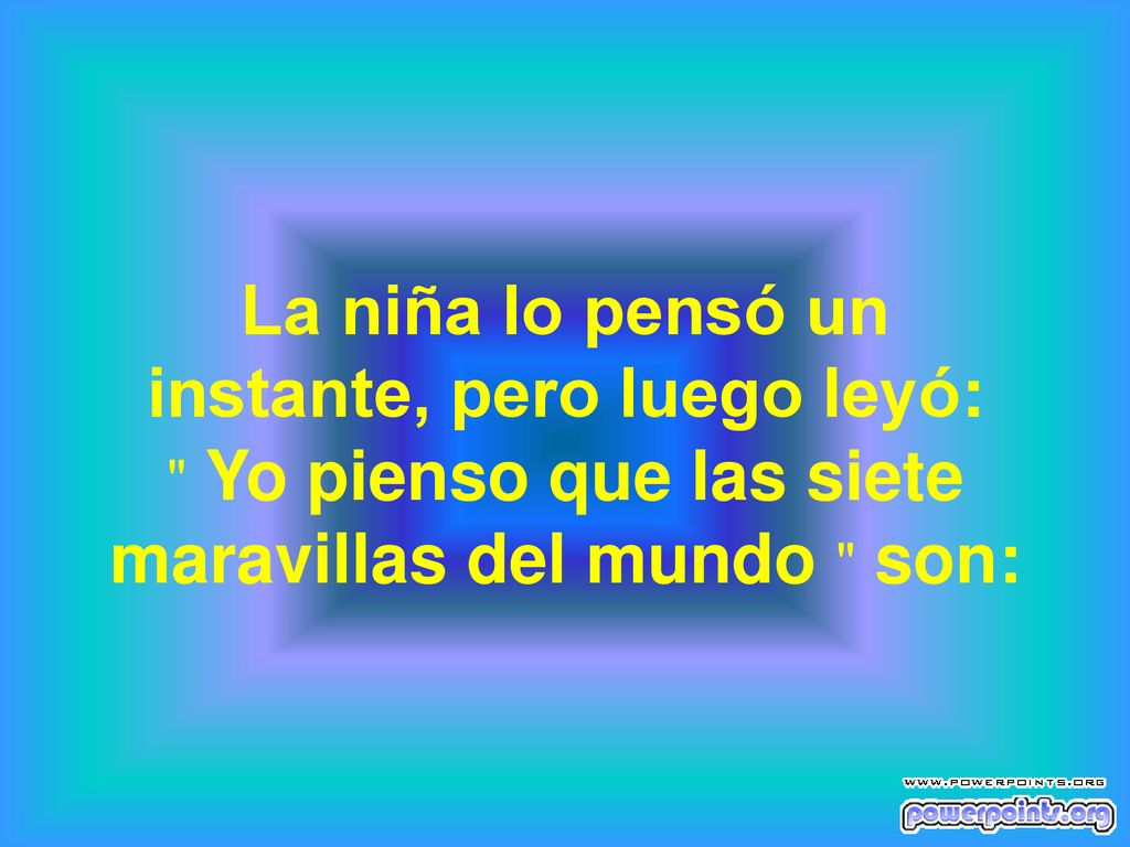 La niña lo pensó un instante, pero luego leyó: Yo pienso que las siete maravillas del mundo son: