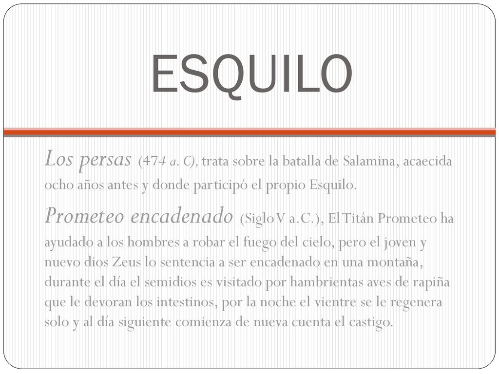 ESQUILO Los persas (474 a. C), trata sobre la batalla de Salamina, acaecida ocho años antes y donde participó el propio Esquilo.