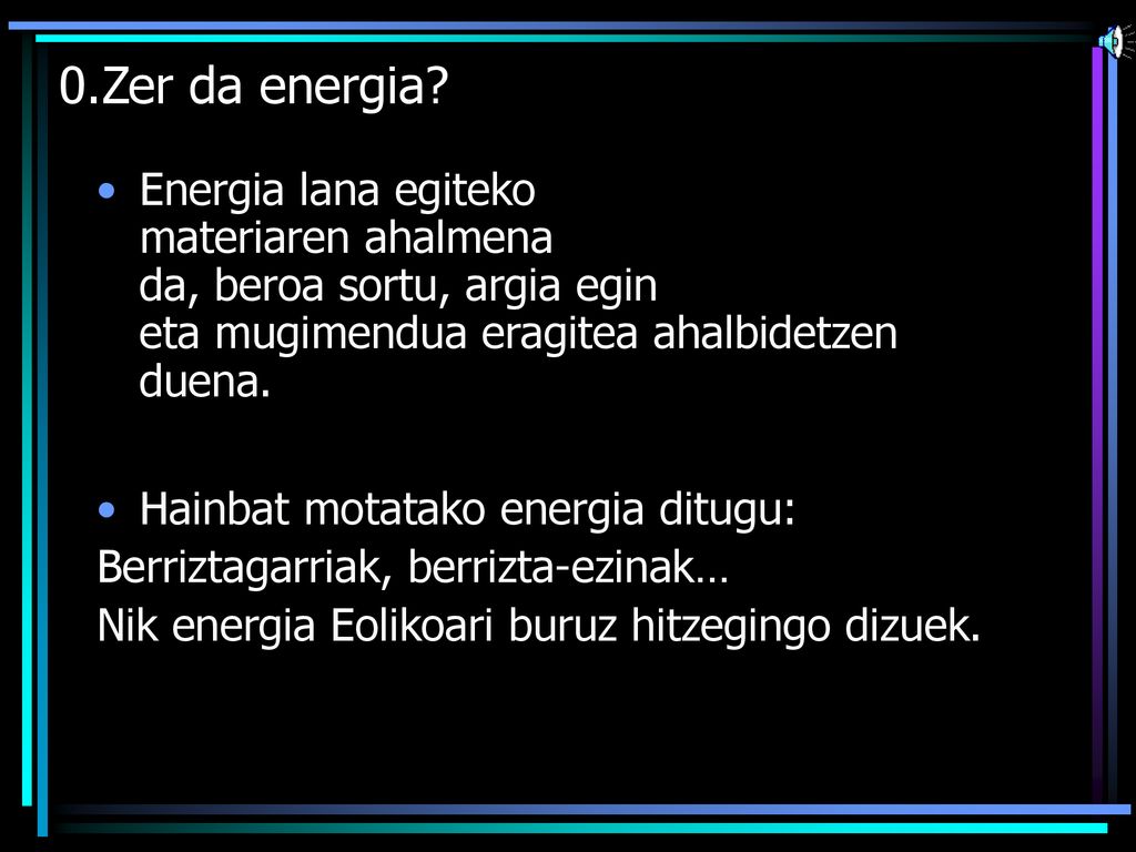 0.Zer da energia Energia lana egiteko materiaren ahalmena da, beroa sortu, argia egin eta mugimendua eragitea ahalbidetzen duena.