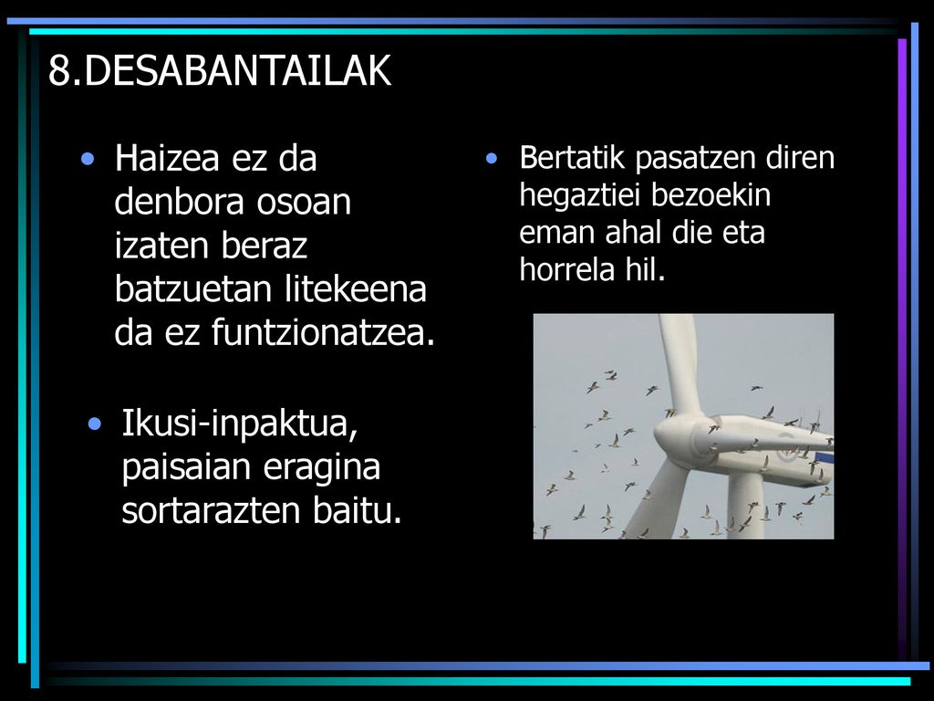 8.DESABANTAILAK Haizea ez da denbora osoan izaten beraz batzuetan litekeena da ez funtzionatzea.