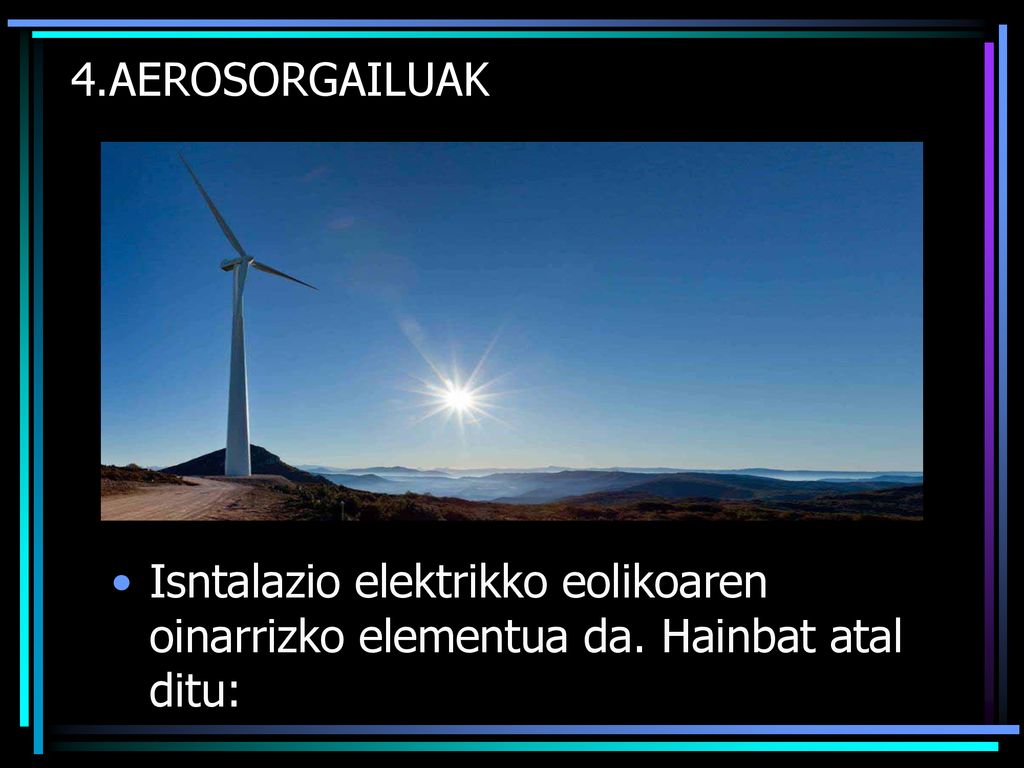 4.AEROSORGAILUAK Isntalazio elektrikko eolikoaren oinarrizko elementua da. Hainbat atal ditu:
