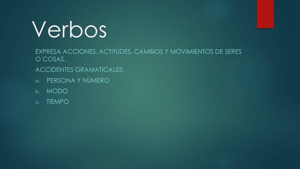 Verbos Expresa acciones, actitudes, cambios y movimientos de seres o cosas. Accidentes gramaticales: