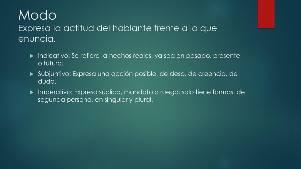 Modo Expresa la actitud del hablante frente a lo que enuncia.