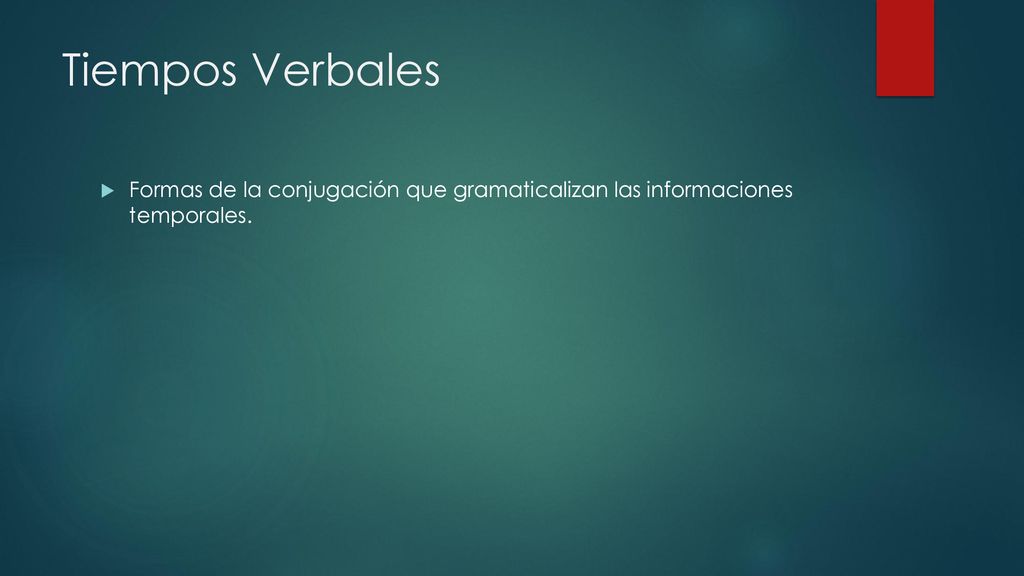 Tiempos Verbales Formas de la conjugación que gramaticalizan las informaciones temporales.
