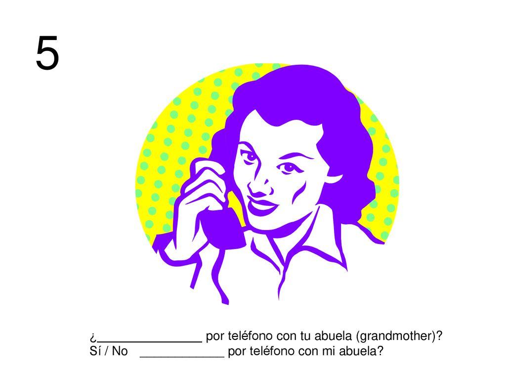 5 ¿_______________ por teléfono con tu abuela (grandmother)