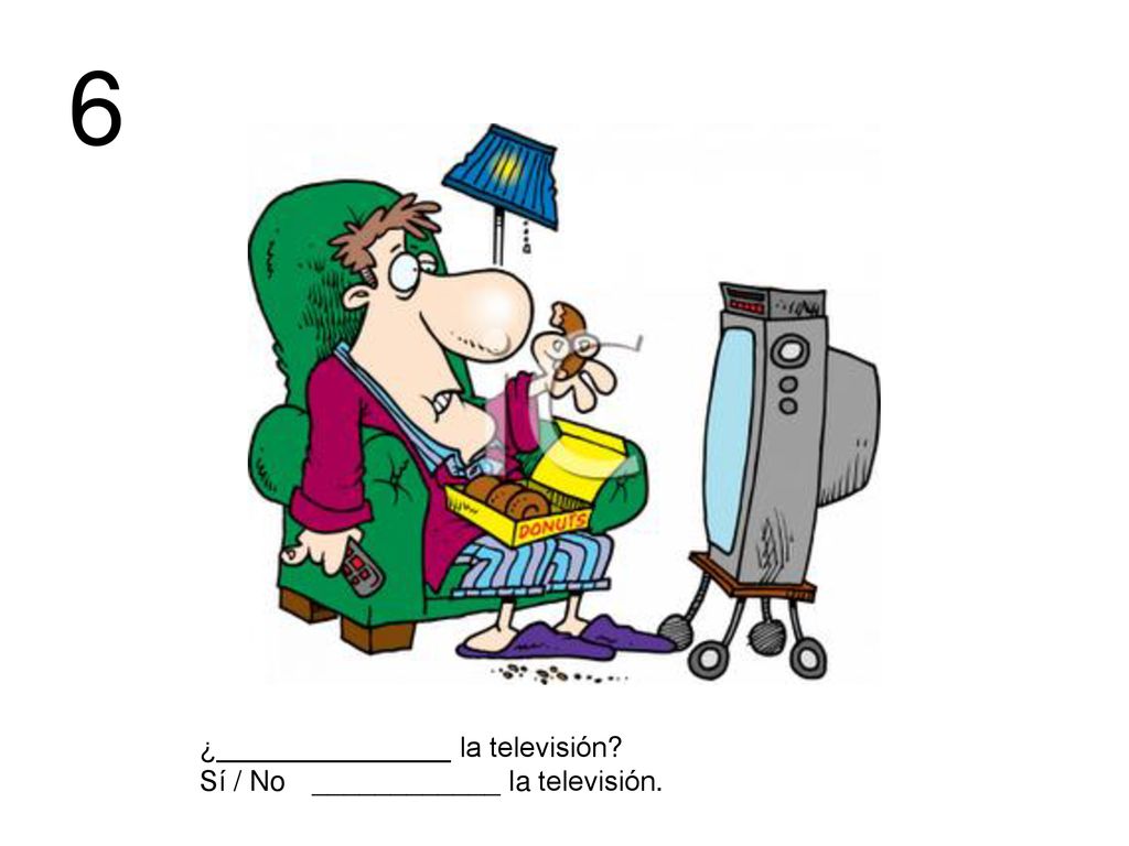6 ¿_______________ la televisión Sí / No ____________ la televisión.