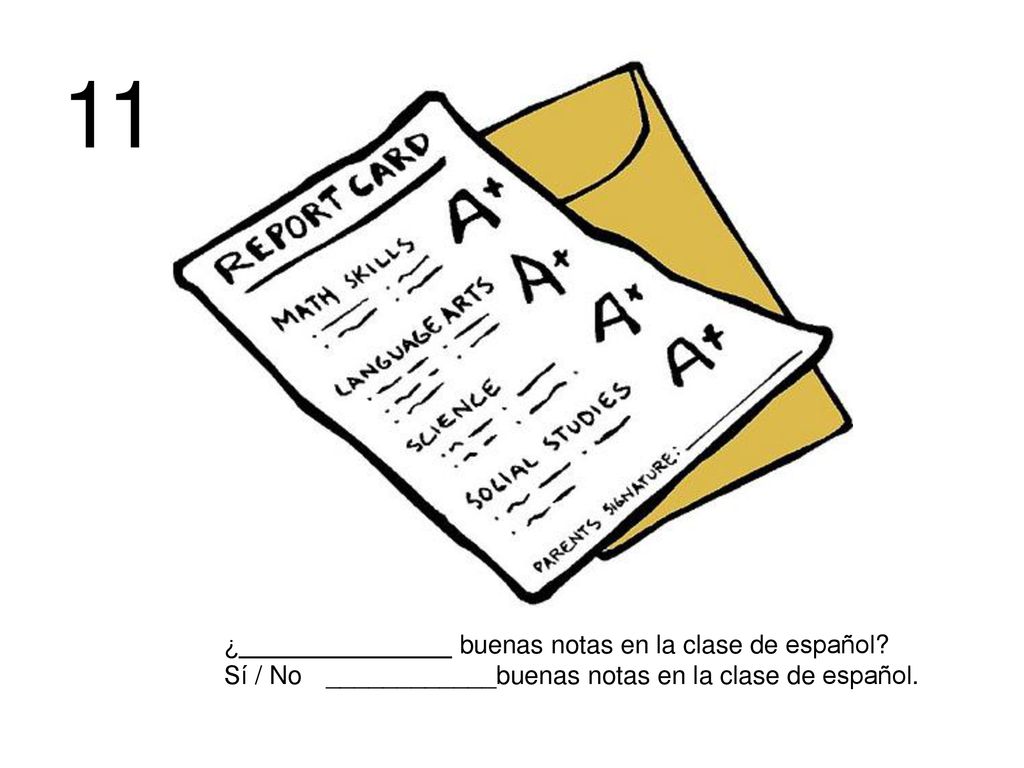 11 ¿_______________ buenas notas en la clase de español