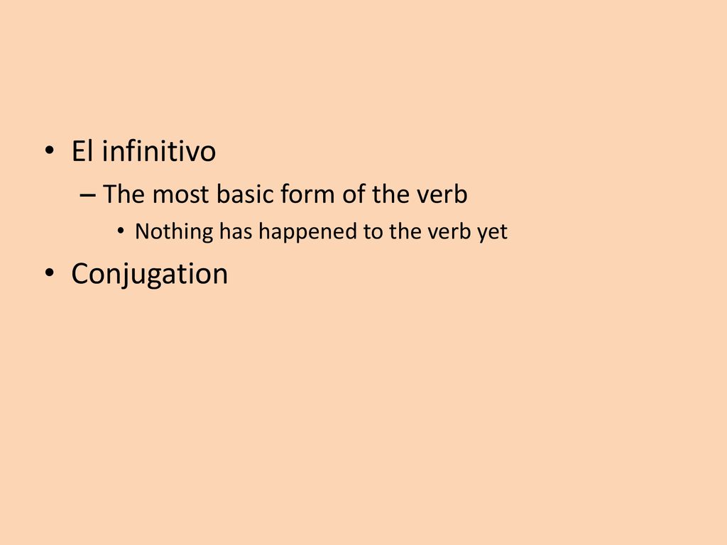 El infinitivo Conjugation The most basic form of the verb