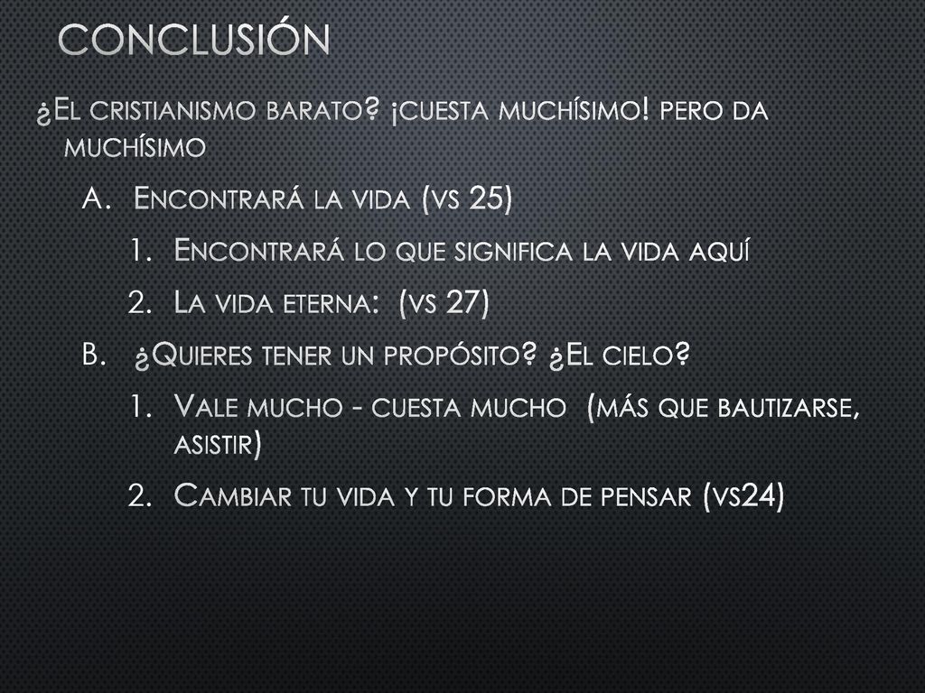 Conclusión ¿El cristianismo barato ¡cuesta muchísimo! pero da muchísimo. Encontrará la vida (vs 25)