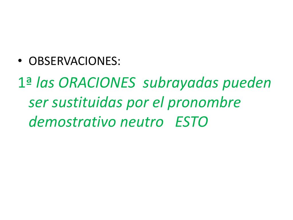 OBSERVACIONES: 1ª las ORACIONES subrayadas pueden ser sustituidas por el pronombre demostrativo neutro ESTO.