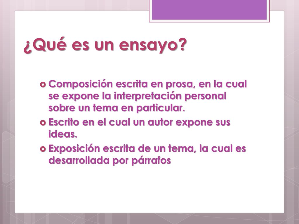¿Qué es un ensayo Composición escrita en prosa, en la cual se expone la interpretación personal sobre un tema en particular.