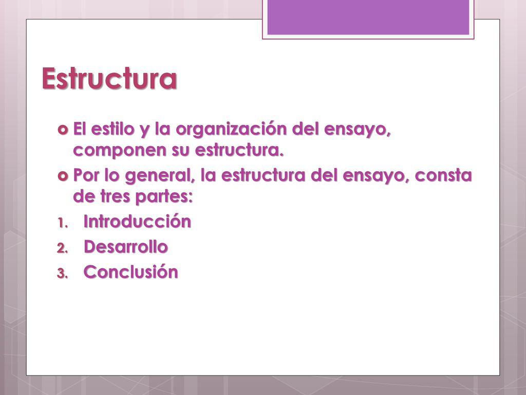 Estructura El estilo y la organización del ensayo, componen su estructura. Por lo general, la estructura del ensayo, consta de tres partes: