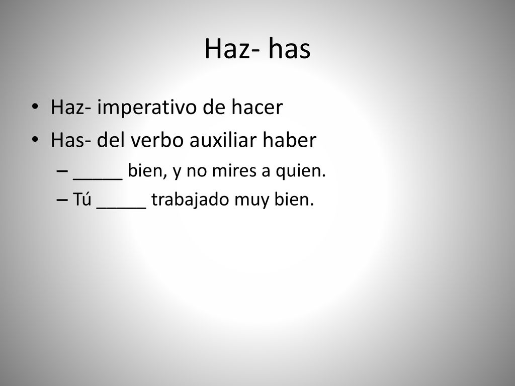 Haz- has Haz- imperativo de hacer Has- del verbo auxiliar haber