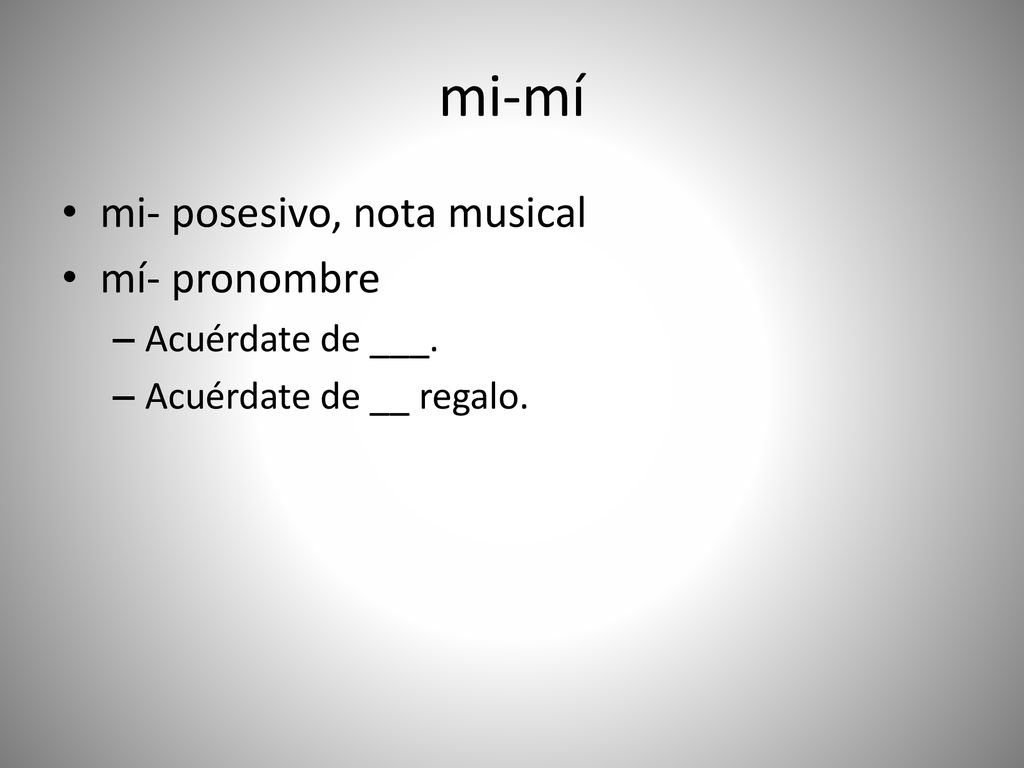 mi-mí mi- posesivo, nota musical mí- pronombre Acuérdate de ___.