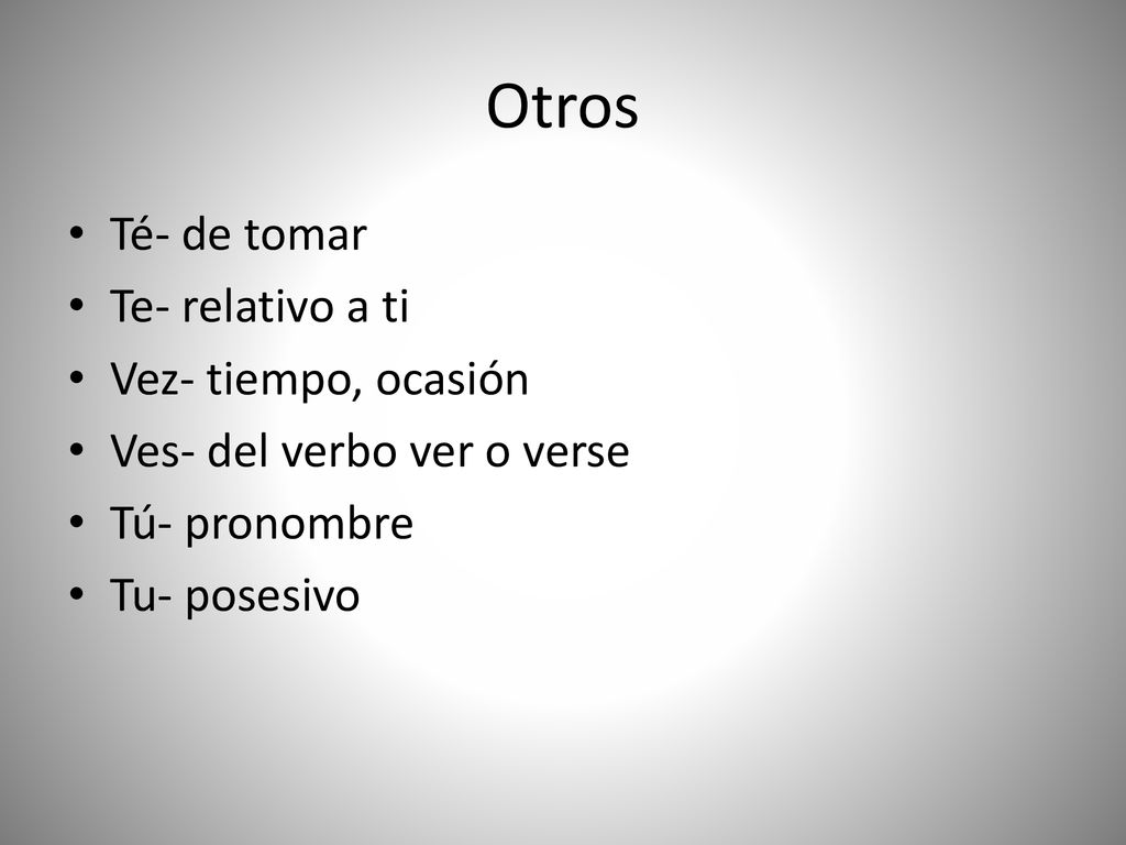 Otros Té- de tomar Te- relativo a ti Vez- tiempo, ocasión