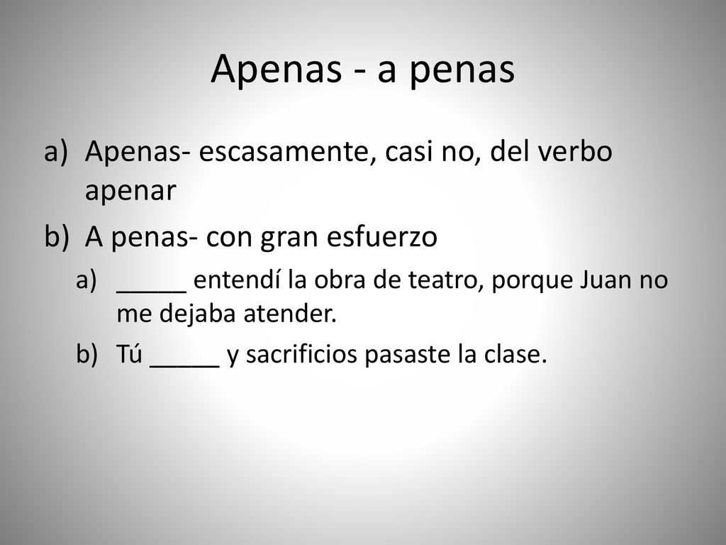 Apenas - a penas Apenas- escasamente, casi no, del verbo apenar
