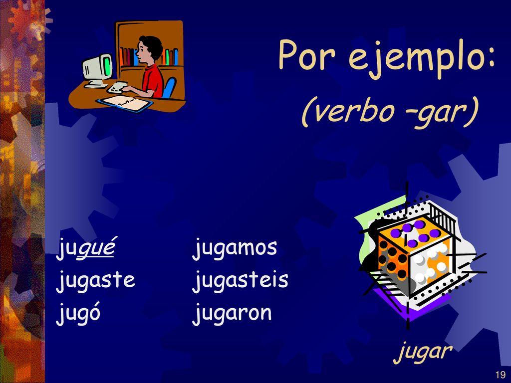 Por ejemplo: (verbo –gar) jugar jugué jugaste jugó jugamos jugasteis