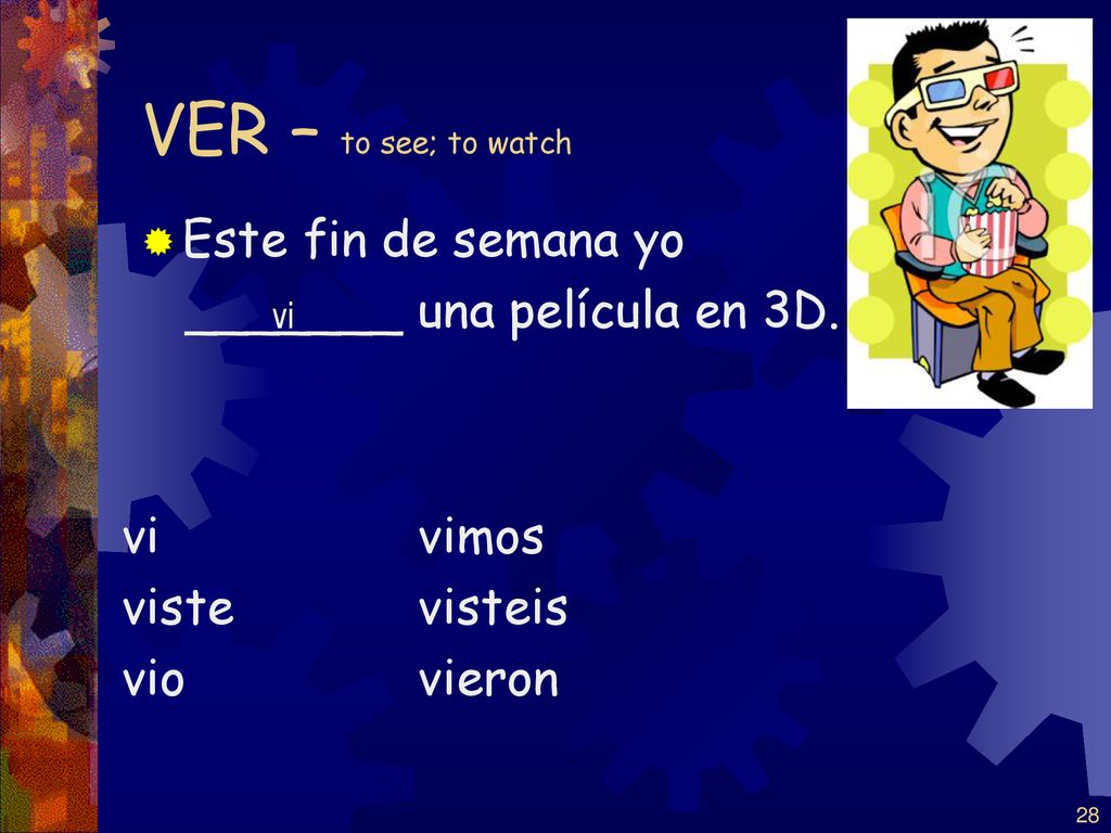 VER – to see; to watch Este fin de semana yo