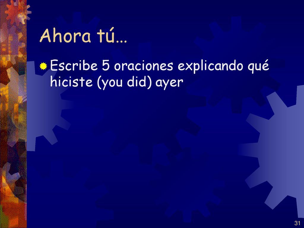 Ahora tú… Escribe 5 oraciones explicando qué hiciste (you did) ayer