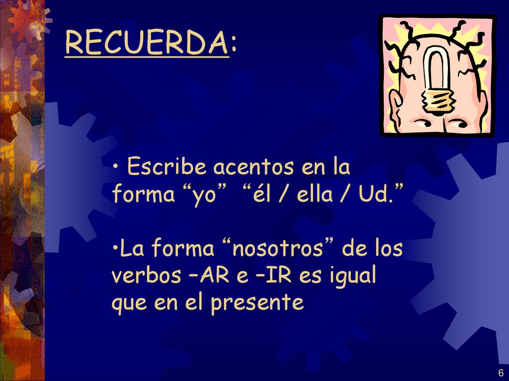 RECUERDA: Escribe acentos en la forma yo él / ella / Ud.