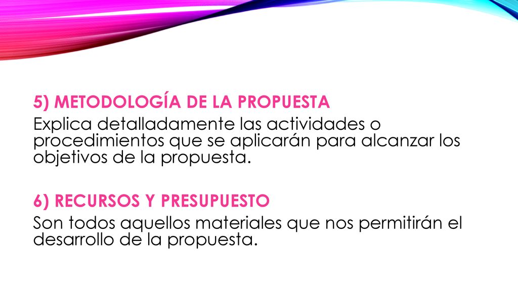 5) METODOLOGÍA DE LA PROPUESTA Explica detalladamente las actividades o procedimientos que se aplicarán para alcanzar los objetivos de la propuesta.