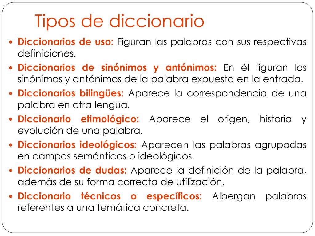 Tipos de diccionario Diccionarios de uso: Figuran las palabras con sus respectivas definiciones.