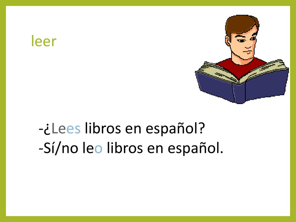leer -¿Lees libros en español -Sí/no leo libros en español.