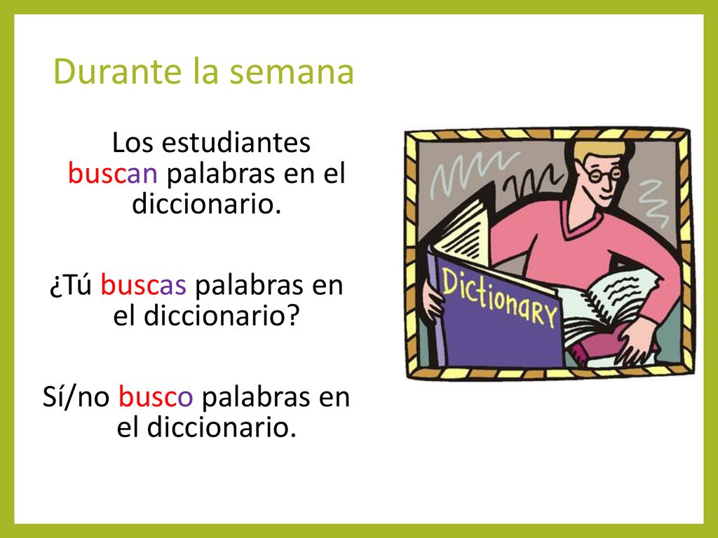 Durante la semana Los estudiantes buscan palabras en el diccionario.