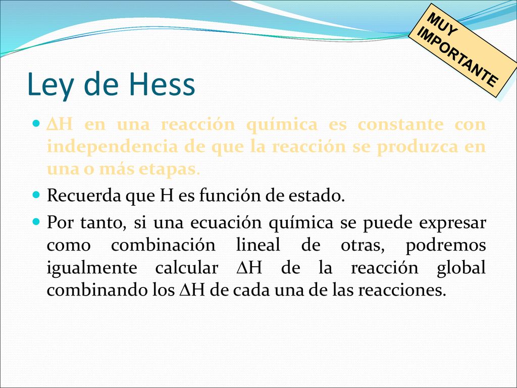 MUY IMPORTANTE Ley de Hess. H en una reacción química es constante con independencia de que la reacción se produzca en una o más etapas.